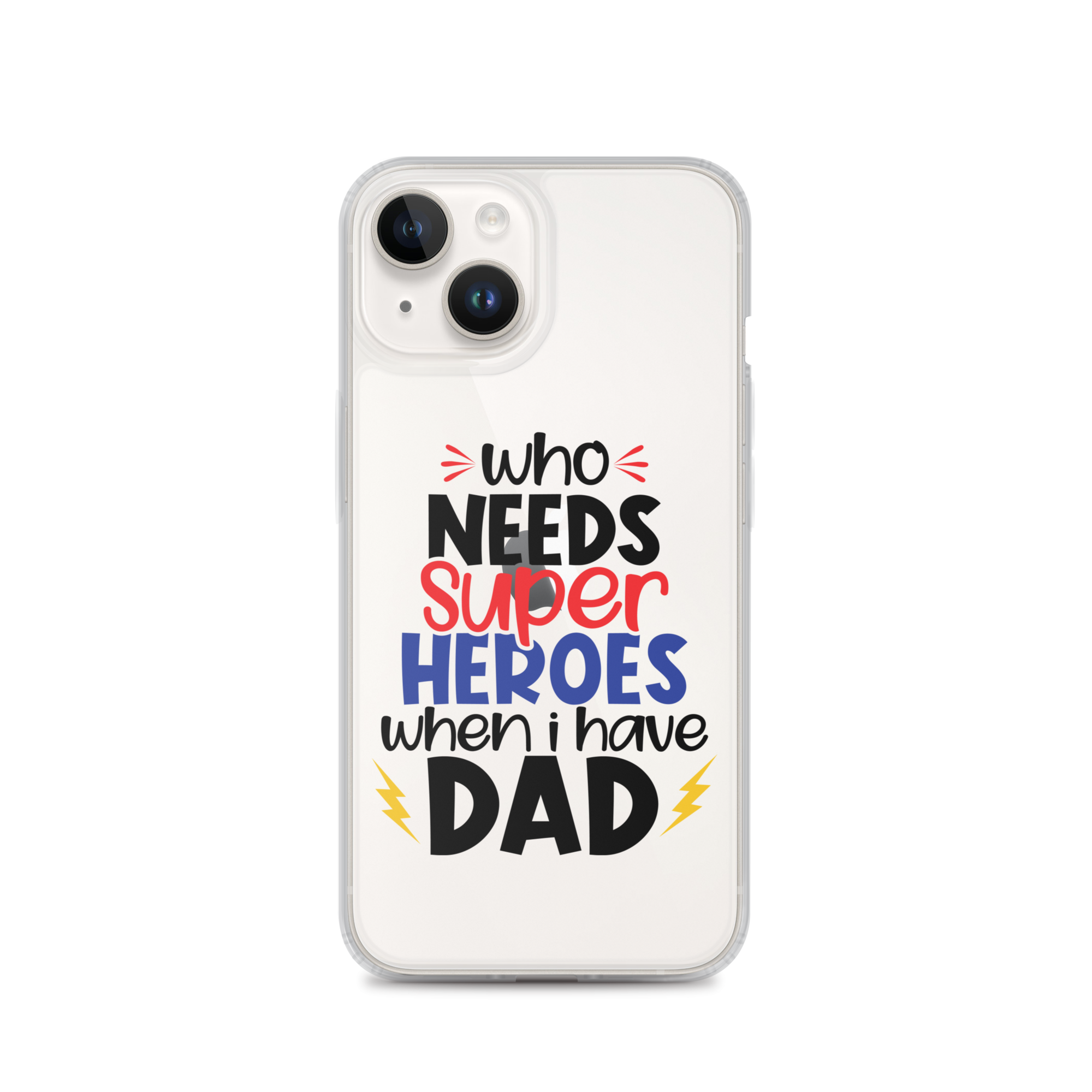 Who Needs Super Heroes When I Have Dad Clear Case for iPhone®