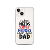 Who Needs Super Heroes When I Have Dad Clear Case for iPhone®