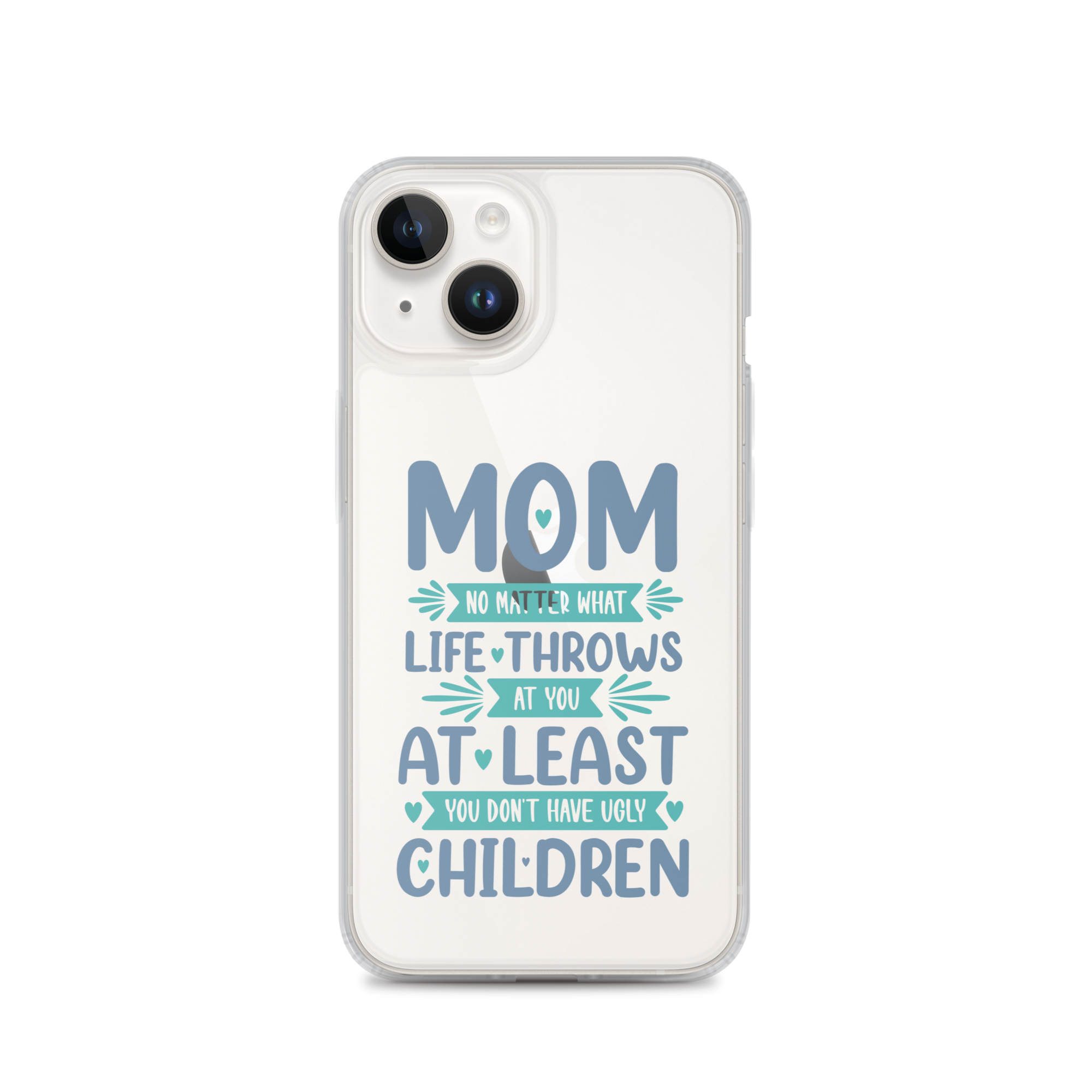 No Matter What Life Throws At You, At Least You Don't Have Ugly Children Clear Case for iPhone®