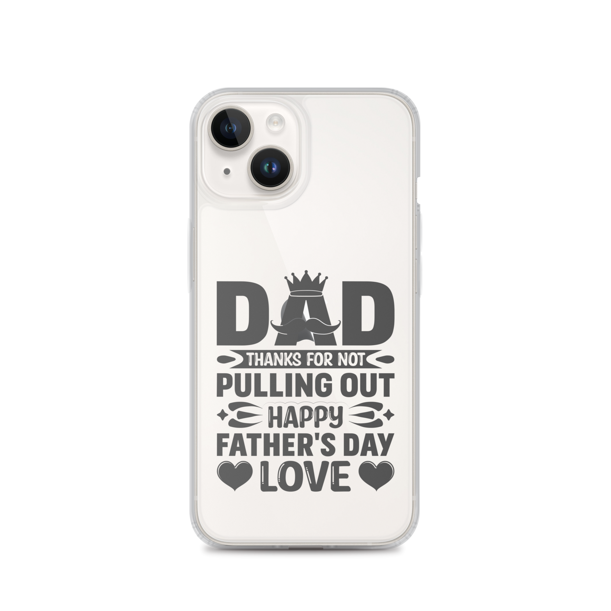 Dad Thanks For Not Pulling Out, Happy Father's Day, Love Clear Case for iPhone®