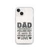 Dad Thanks For Not Pulling Out, Happy Father's Day, Love Clear Case for iPhone®