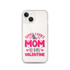 Sorry Ladies, My Mom Is My Valentine Clear Case for iPhone®