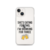 She Is Eating For Two, I'm Drinking For Three Clear Case for iPhone®