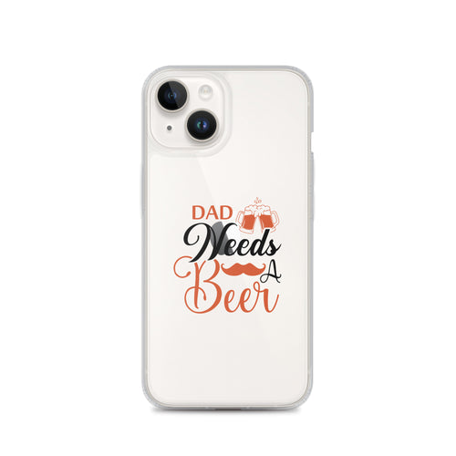 Dad Needs A Beer Clear Case for iPhone®