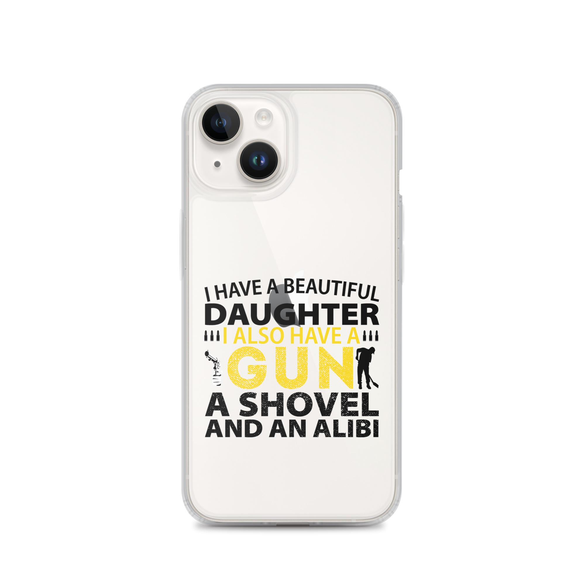 I Have A Beautiful Daughter. I Also Have A Gun, A Shovel, And An Alibi Clear Case for iPhone®