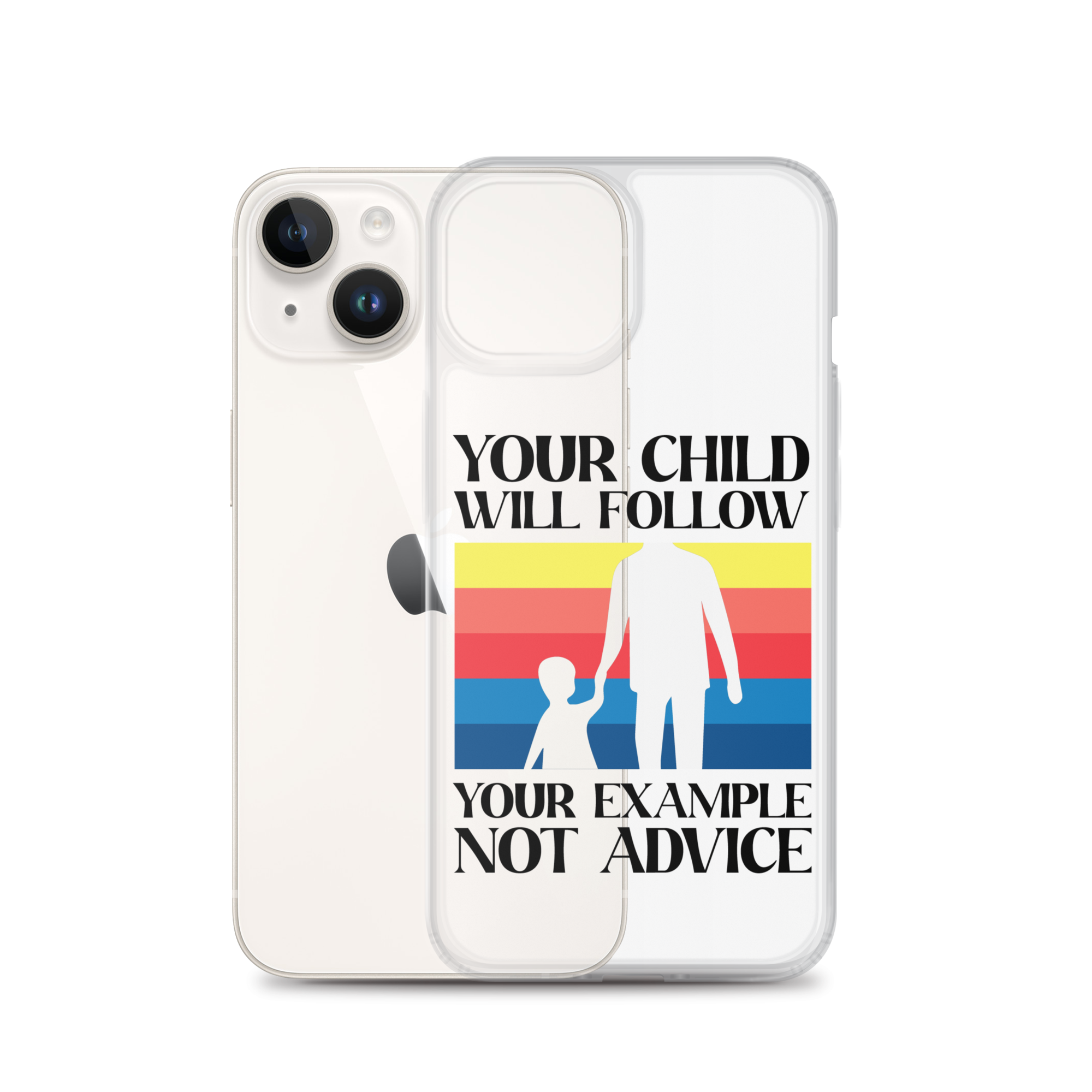 Your Child Will Follow Your Example Not Advice Clear Case for iPhone®