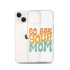 Go Ask Your Mom Clear Case for iPhone®