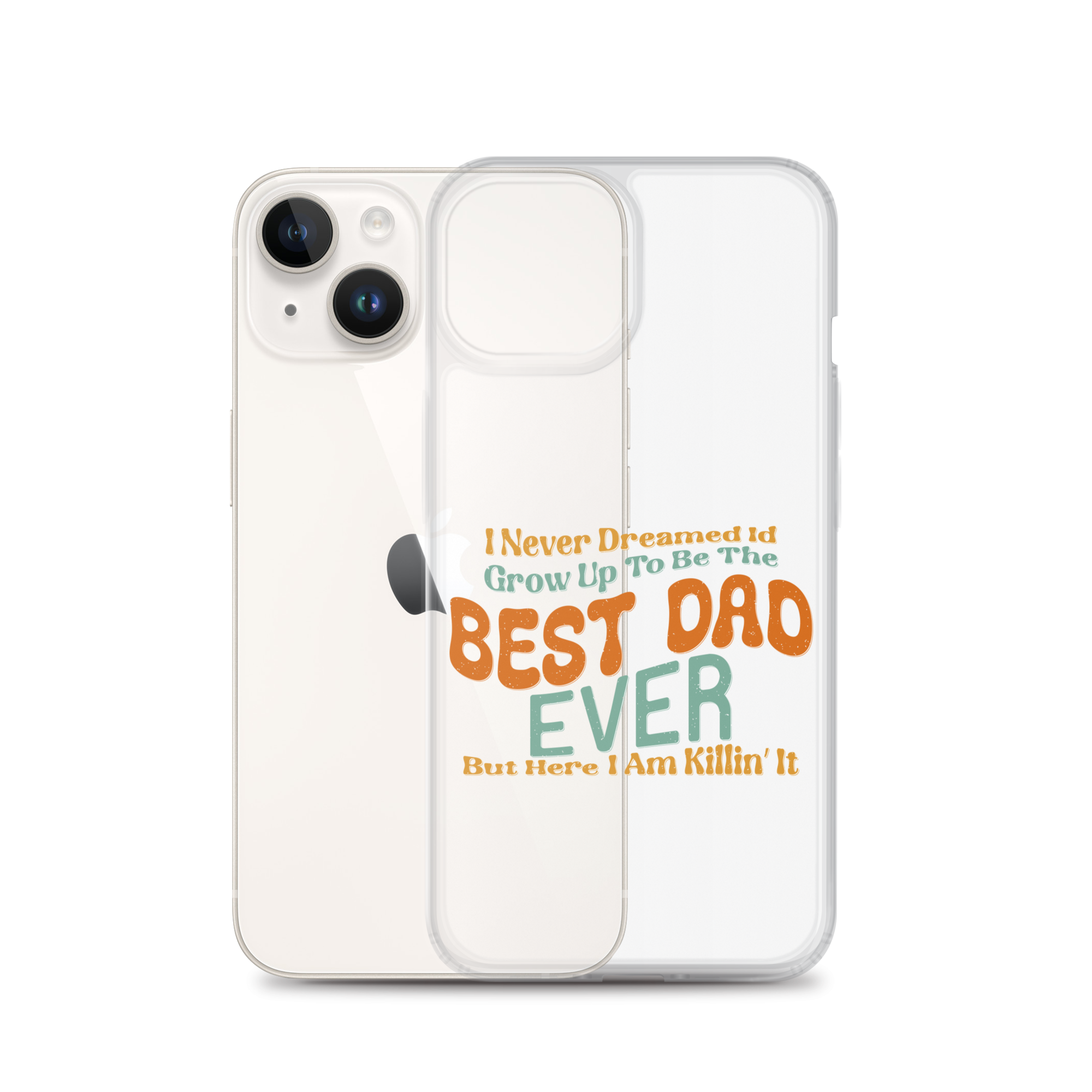 I Never Dreamed I'd Grow Up To Be The Best Dad Ever But Here I'm Killin' It Clear Case for iPhone®