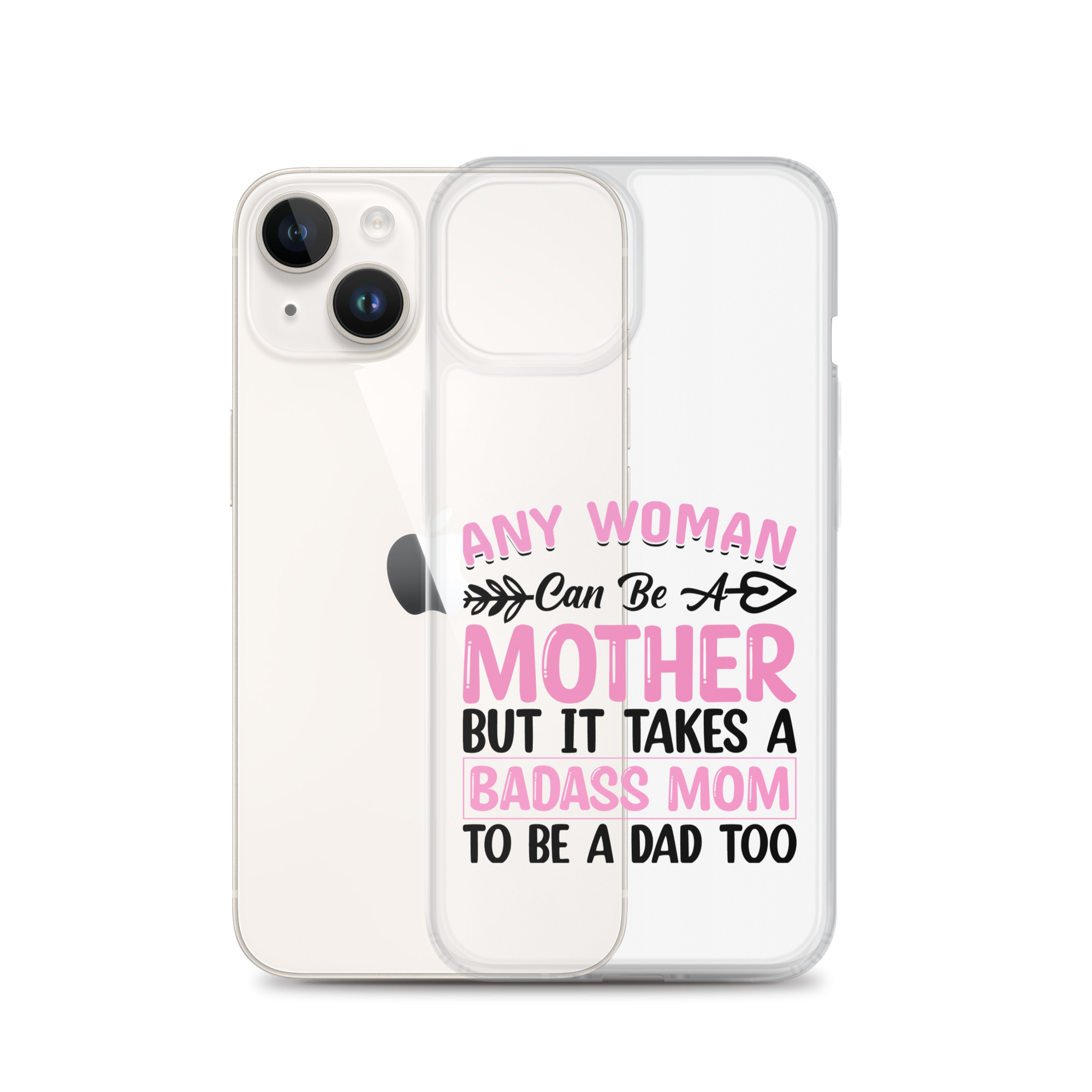 Any Woman Can Be A Mother But It Takes A Badass Mom To Be A Dad Too Clear Case for iPhone®