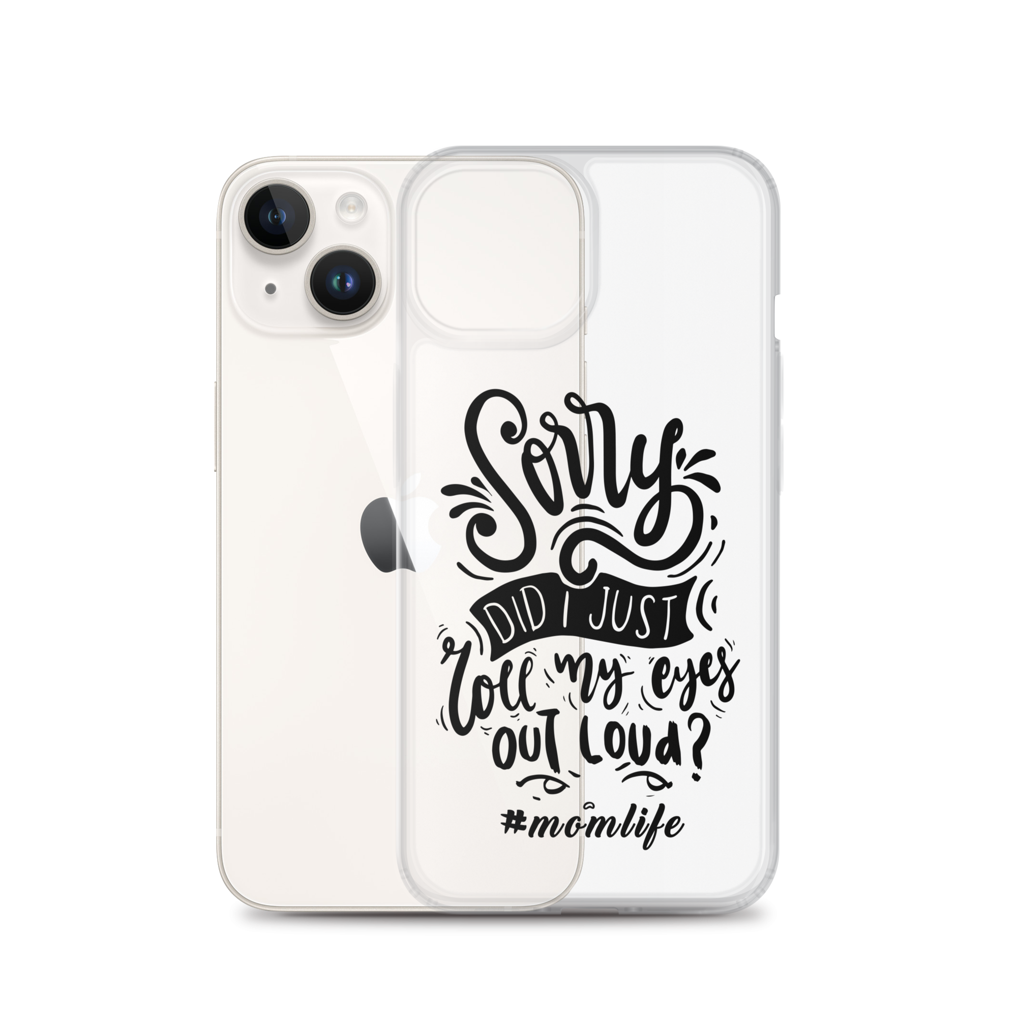 Sorry Did I Just Roll My Eyes Out Loud? #Momlife Clear Case for iPhone®