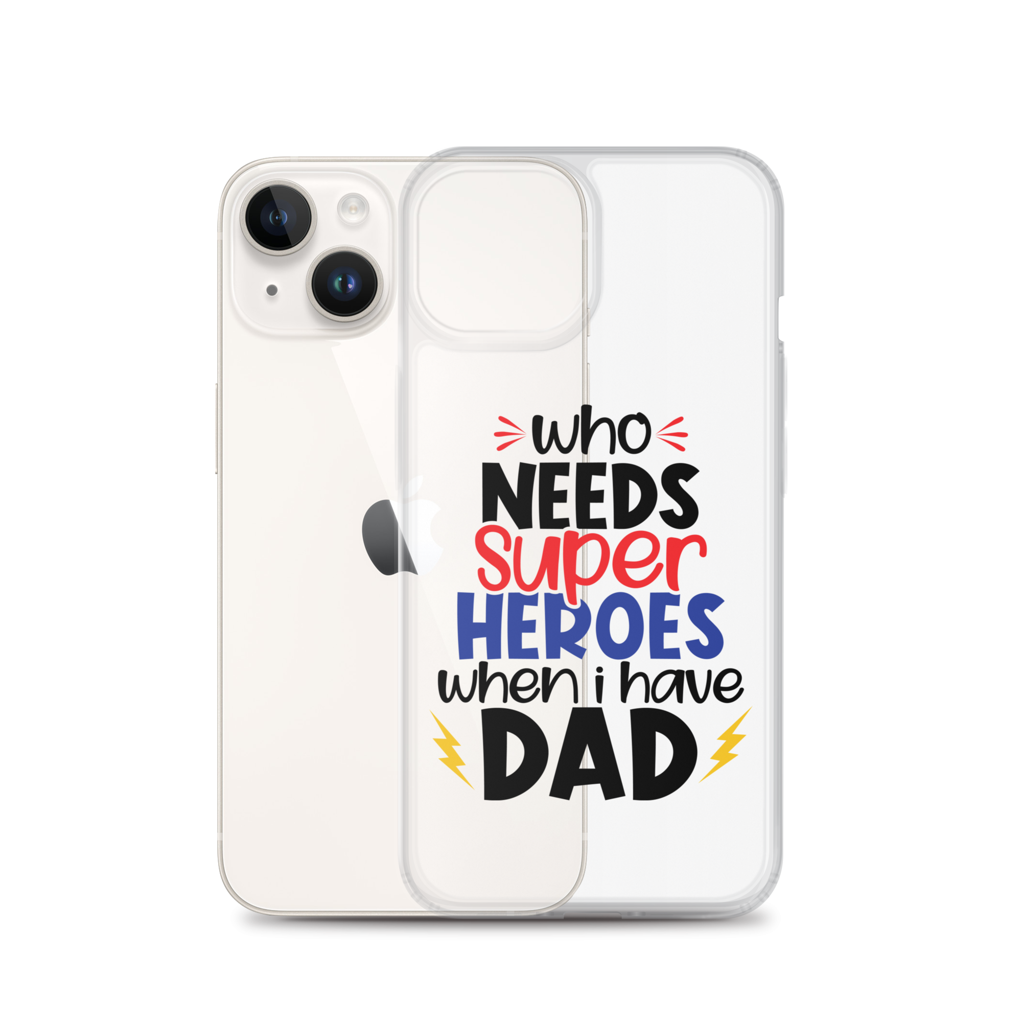 Who Needs Super Heroes When I Have Dad Clear Case for iPhone®