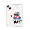 Who Needs Super Heroes When I Have Dad Clear Case for iPhone®