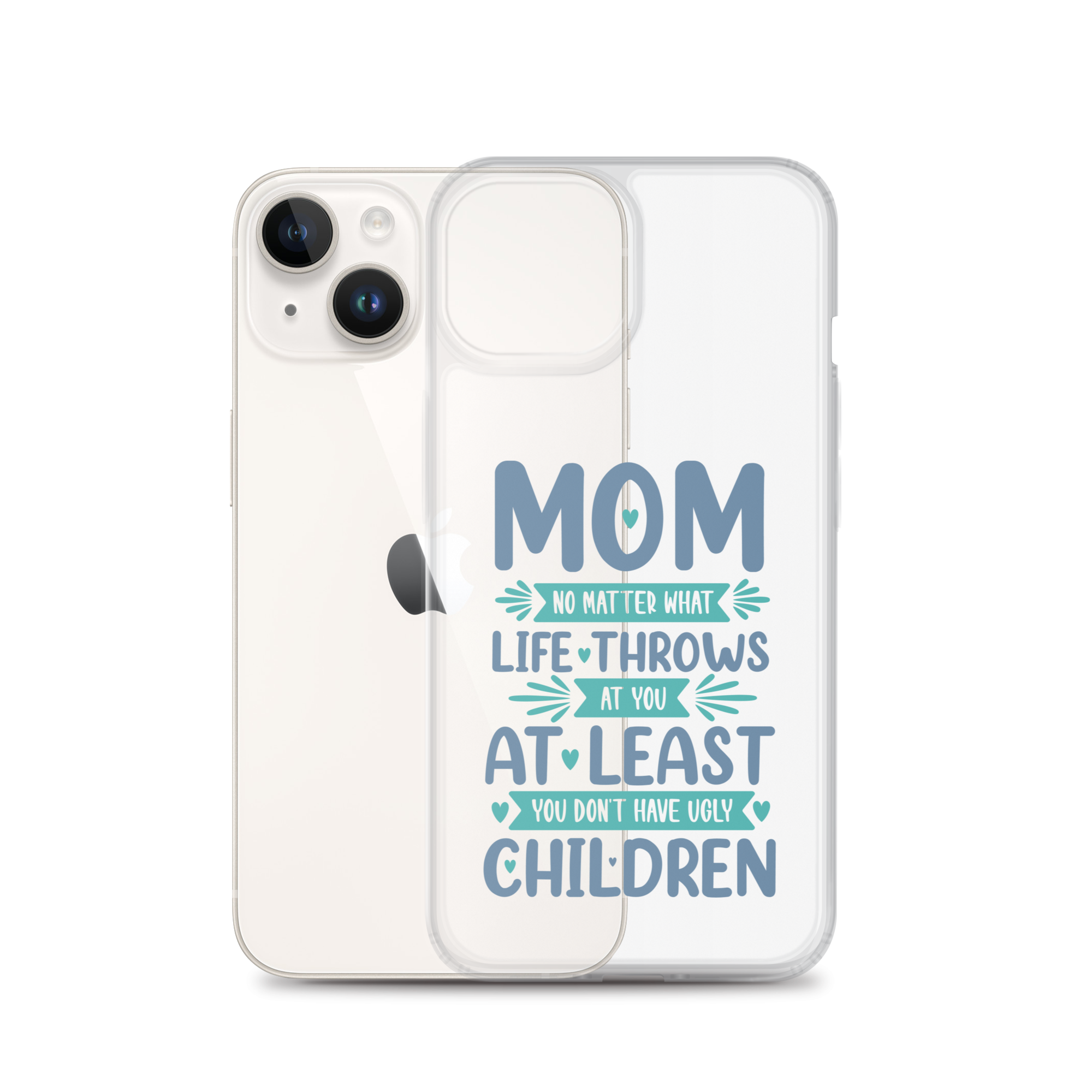 No Matter What Life Throws At You, At Least You Don't Have Ugly Children Clear Case for iPhone®