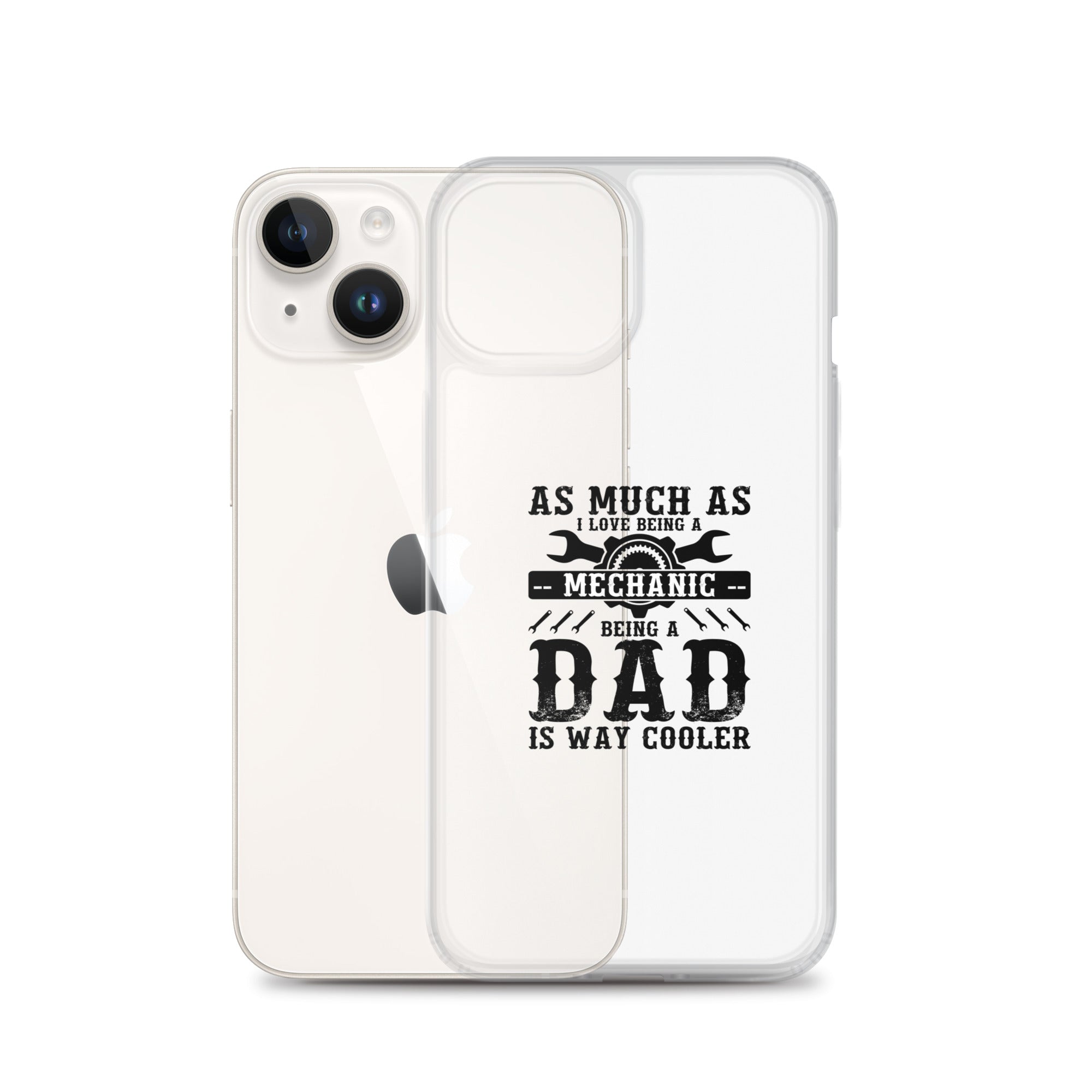 As Much As I Love Begin A Mechanic Begin A Dad Is Way Cooler Clear Case for iPhone®