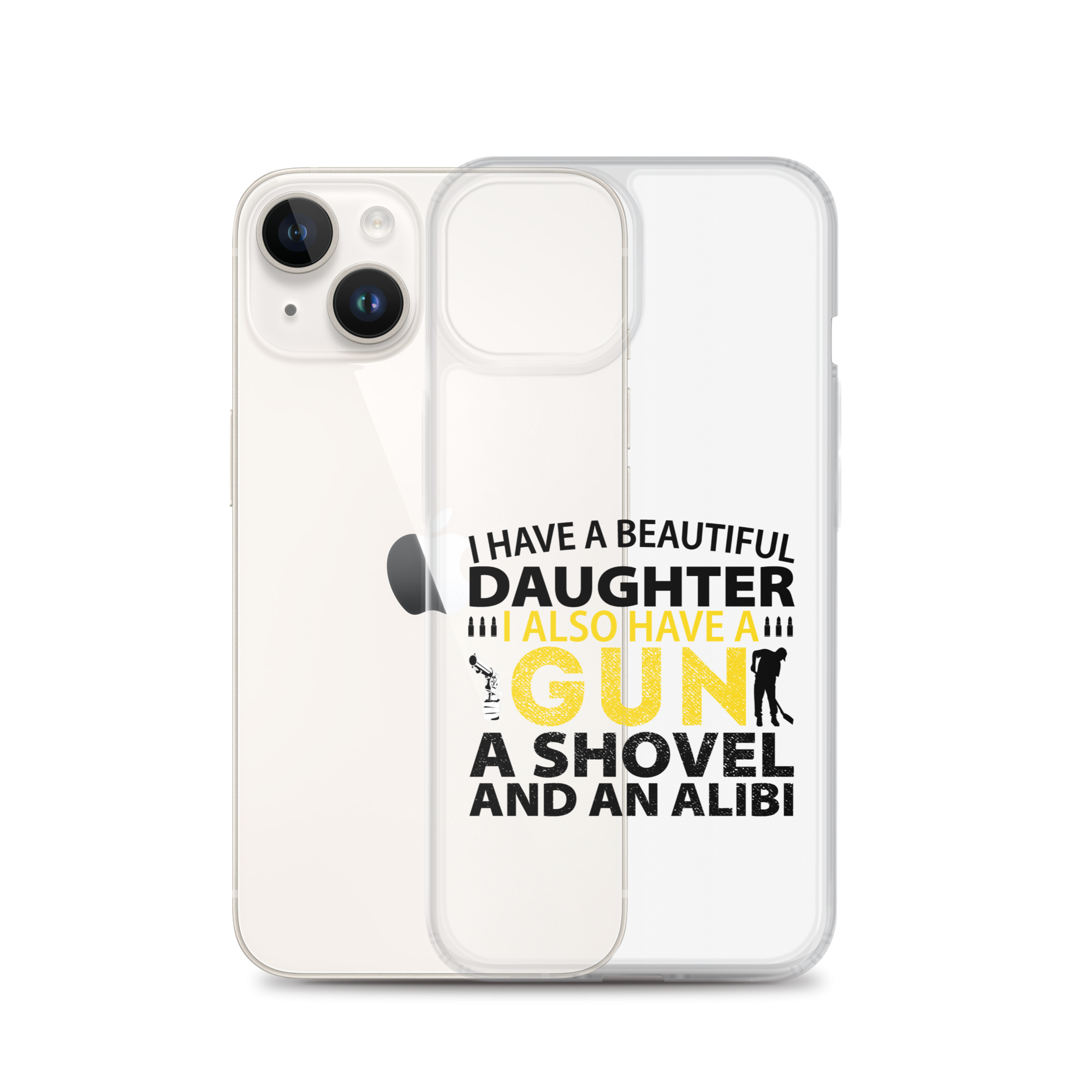 I Have A Beautiful Daughter. I Also Have A Gun, A Shovel, And An Alibi Clear Case for iPhone®