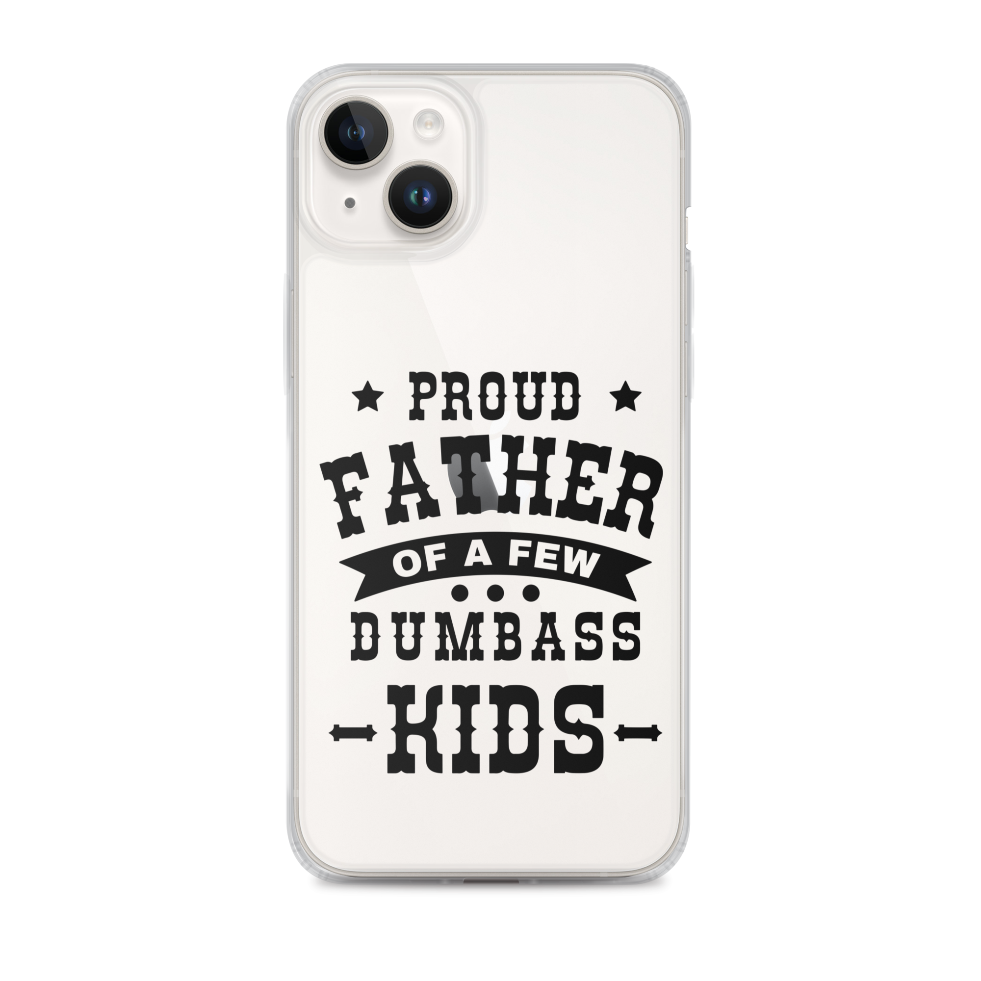 Proud Father Of A Few Dumbass Kids Clear Case for iPhone®