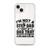 I'm Not A Step Dad Just A Dad That Stepped Up Clear Case for iPhone®