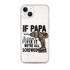 If Papa Can't Fix it We're all Screwed Clear Case for iPhone®