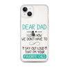 Dear Dad I Love How We Don't Have To Say Out Loud That I'm Your Favorite Child Clear Case for iPhone®