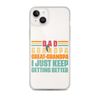 Dad Grandpa Great-Grandpa I Just Keep Getting Better Clear Case for iPhone®