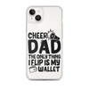 Cheer Dad Th Only Thing I Flip Is My Wallet Clear Case for iPhone®