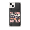 My Son-In-Law Is My Favorite Child Clear Case for iPhone®