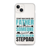 Any Man Can Be Father But It Takes Someone Special To Be Called A Stepdad Clear Case for iPhone®