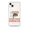 Dad Full Time Part Time Hooker Clear Case for iPhone®