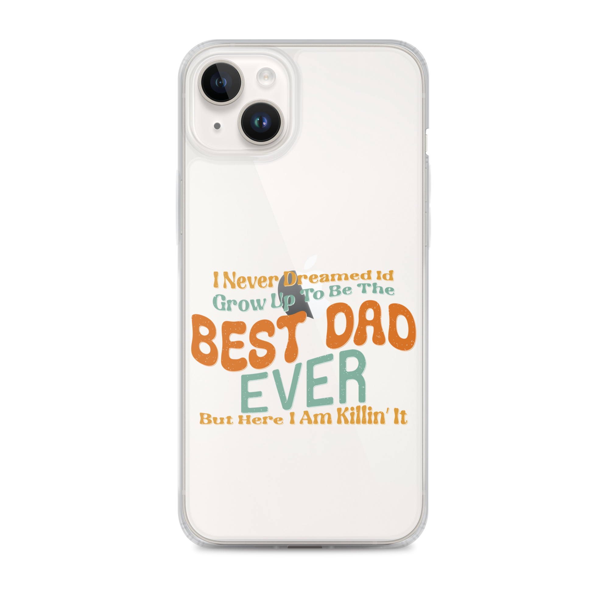 I Never Dreamed I'd Grow Up To Be The Best Dad Ever But Here I'm Killin' It Clear Case for iPhone®