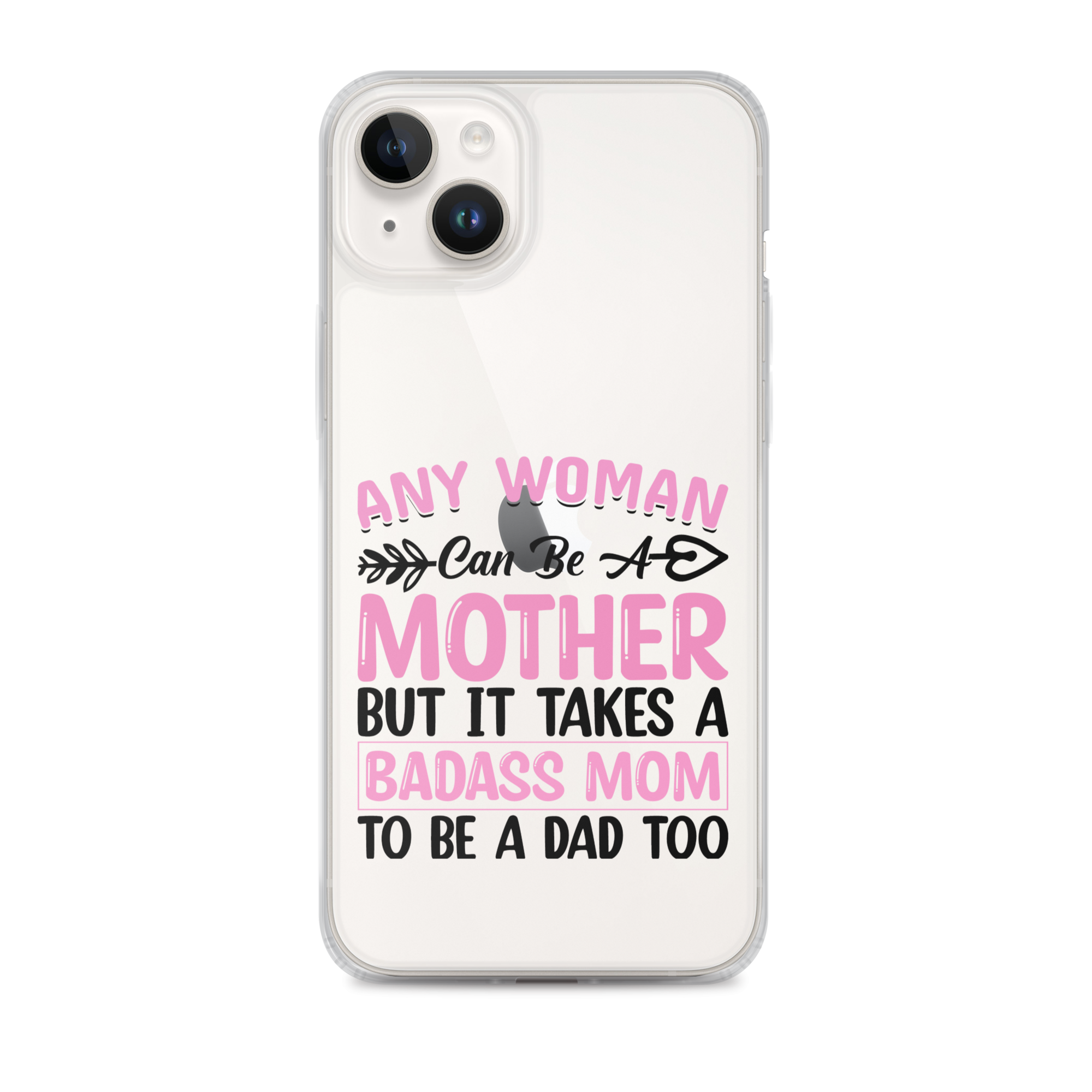 Any Woman Can Be A Mother But It Takes A Badass Mom To Be A Dad Too Clear Case for iPhone®