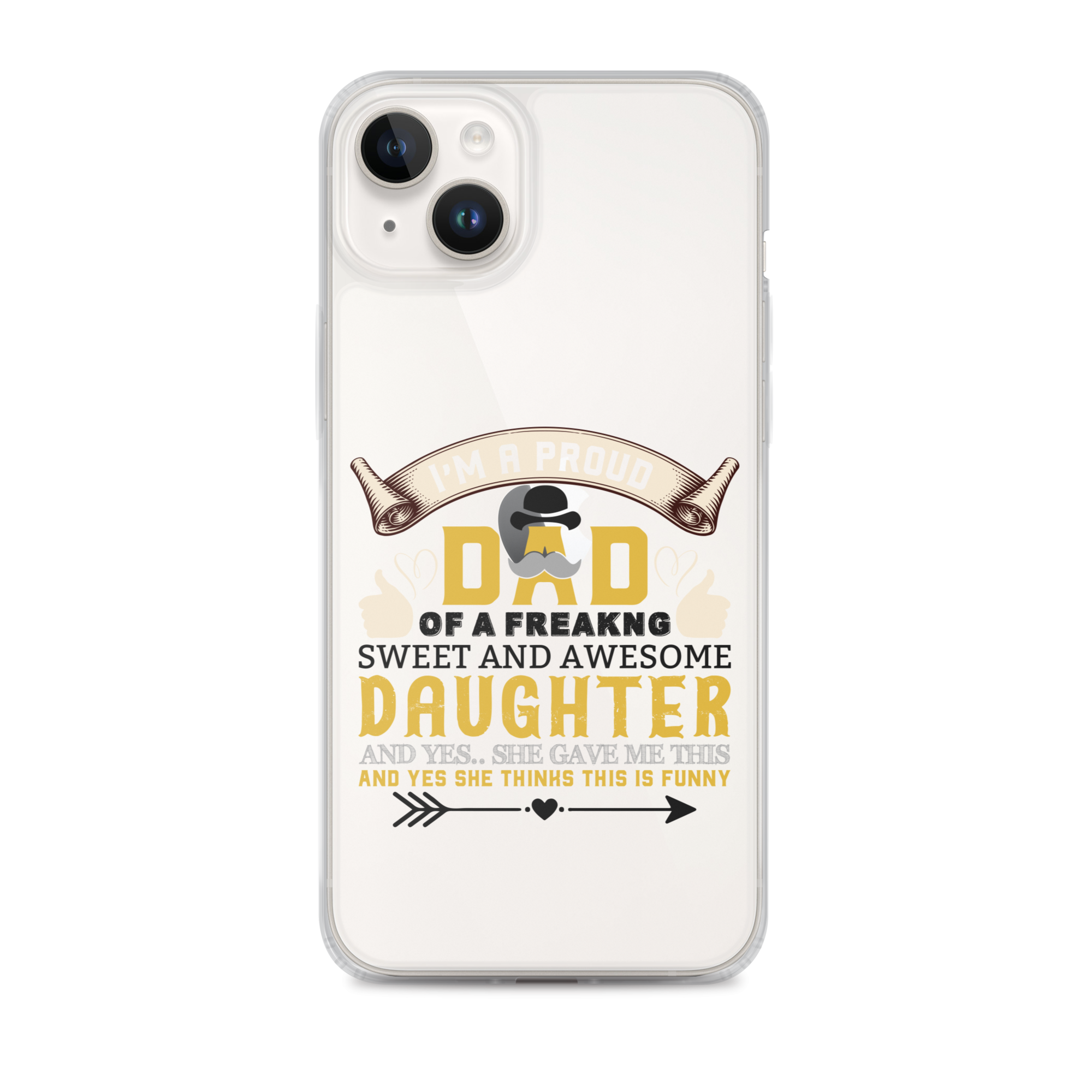 I'm A Proud Dad Of A Freaking Sweet And Awesome Daughter And Yes She Gave Me This And Yes she Thinks This Is Funny Clear Case for iPhone®