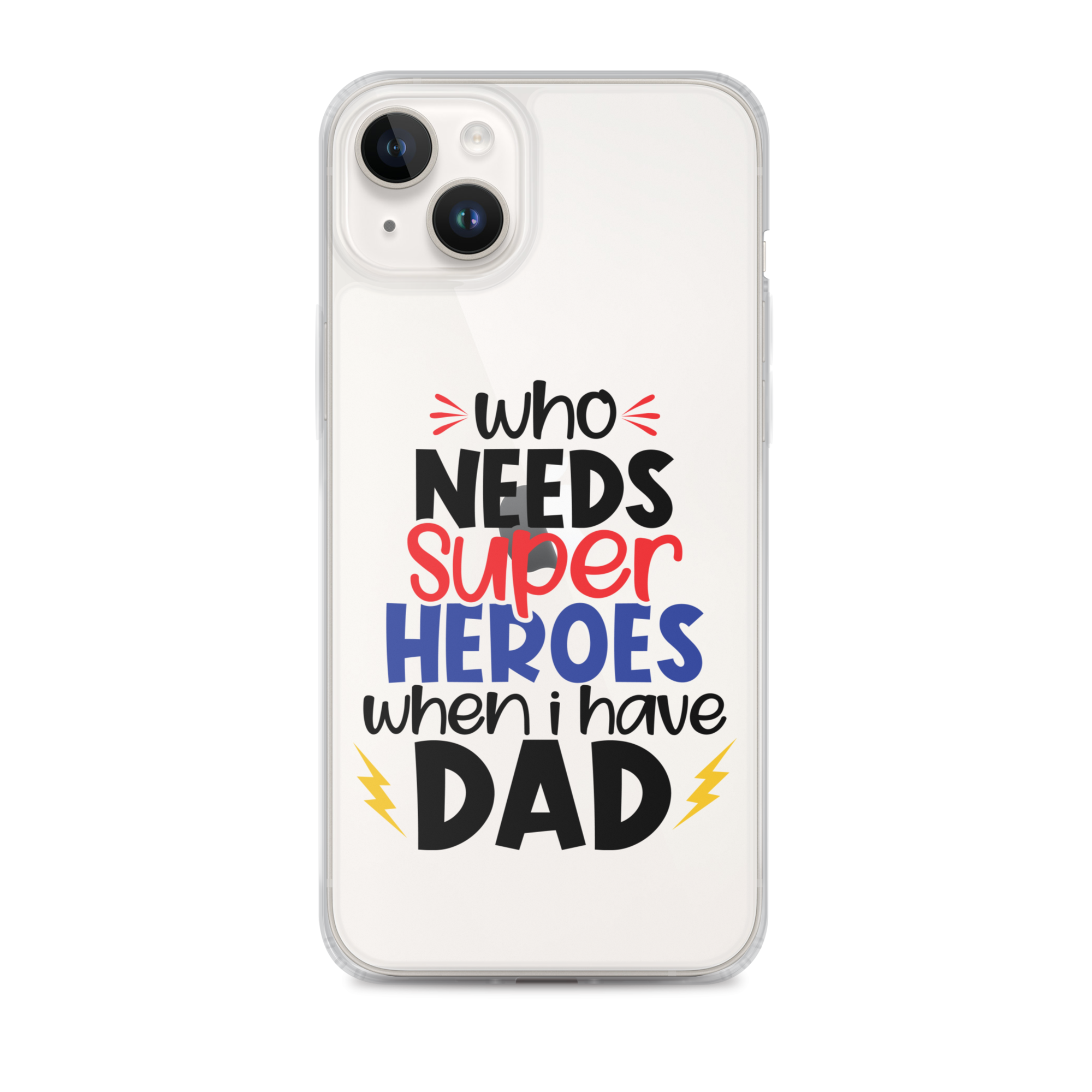 Who Needs Super Heroes When I Have Dad Clear Case for iPhone®