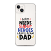 Who Needs Super Heroes When I Have Dad Clear Case for iPhone®