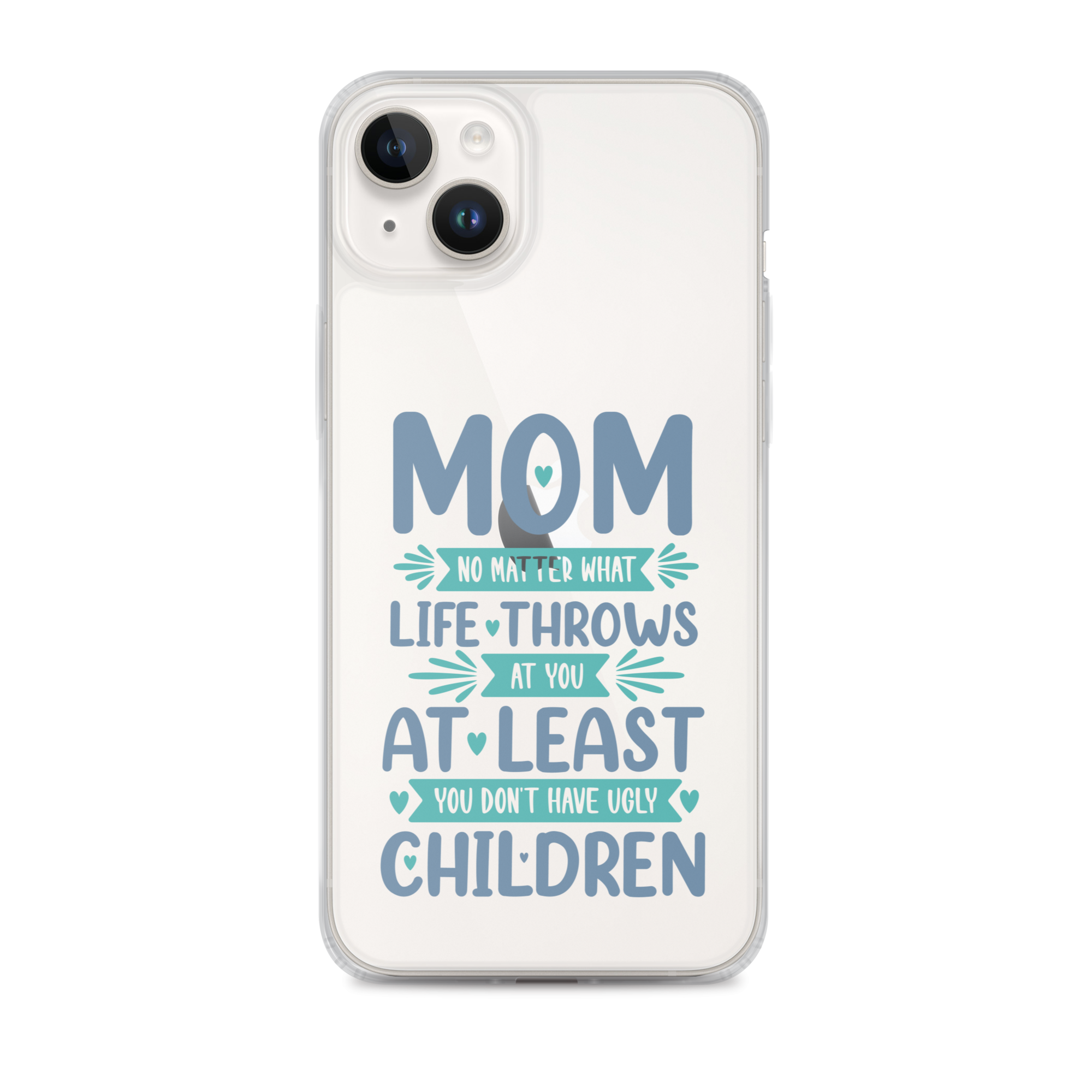 No Matter What Life Throws At You, At Least You Don't Have Ugly Children Clear Case for iPhone®