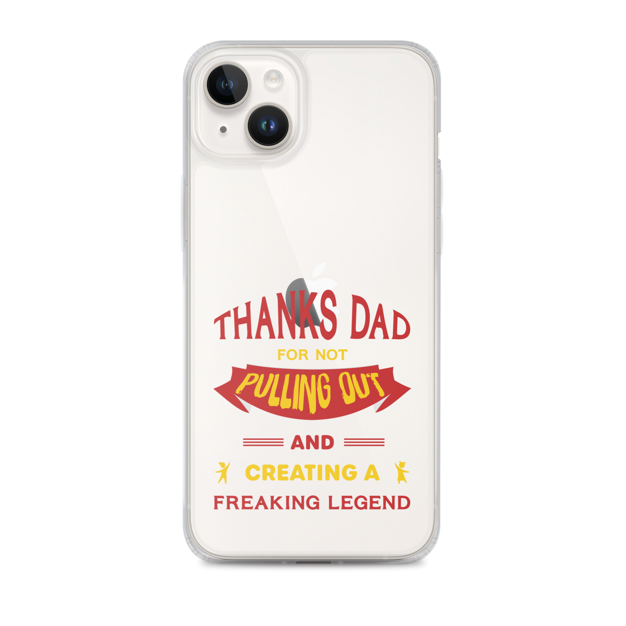 Thanks Dad For Not Pulling Out And Creating A Freaking Legend Clear Case for iPhone®