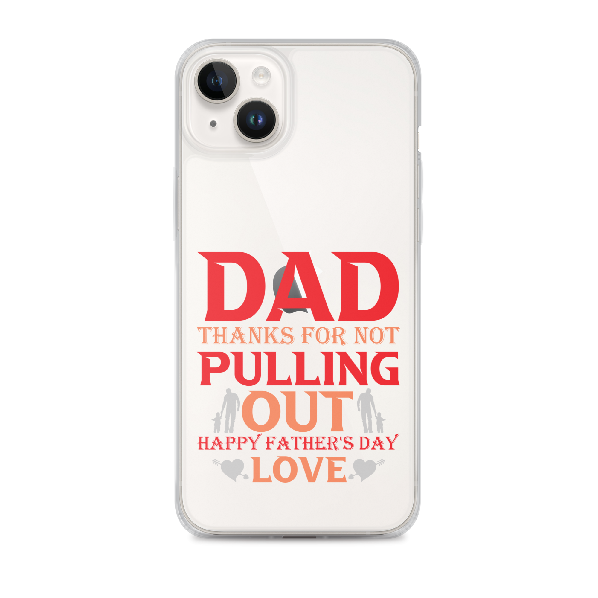 Dad Thanks For Not Pulling Out, Happy Father's Day, Love Clear Case for iPhone®