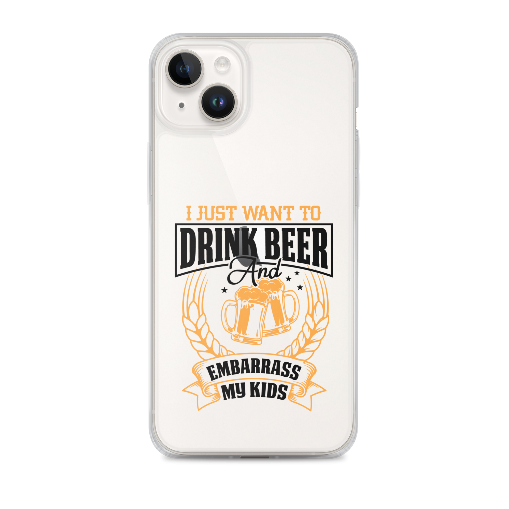 I Just Want To Drink Beer And Embarrass My Kids Clear Case for iPhone®