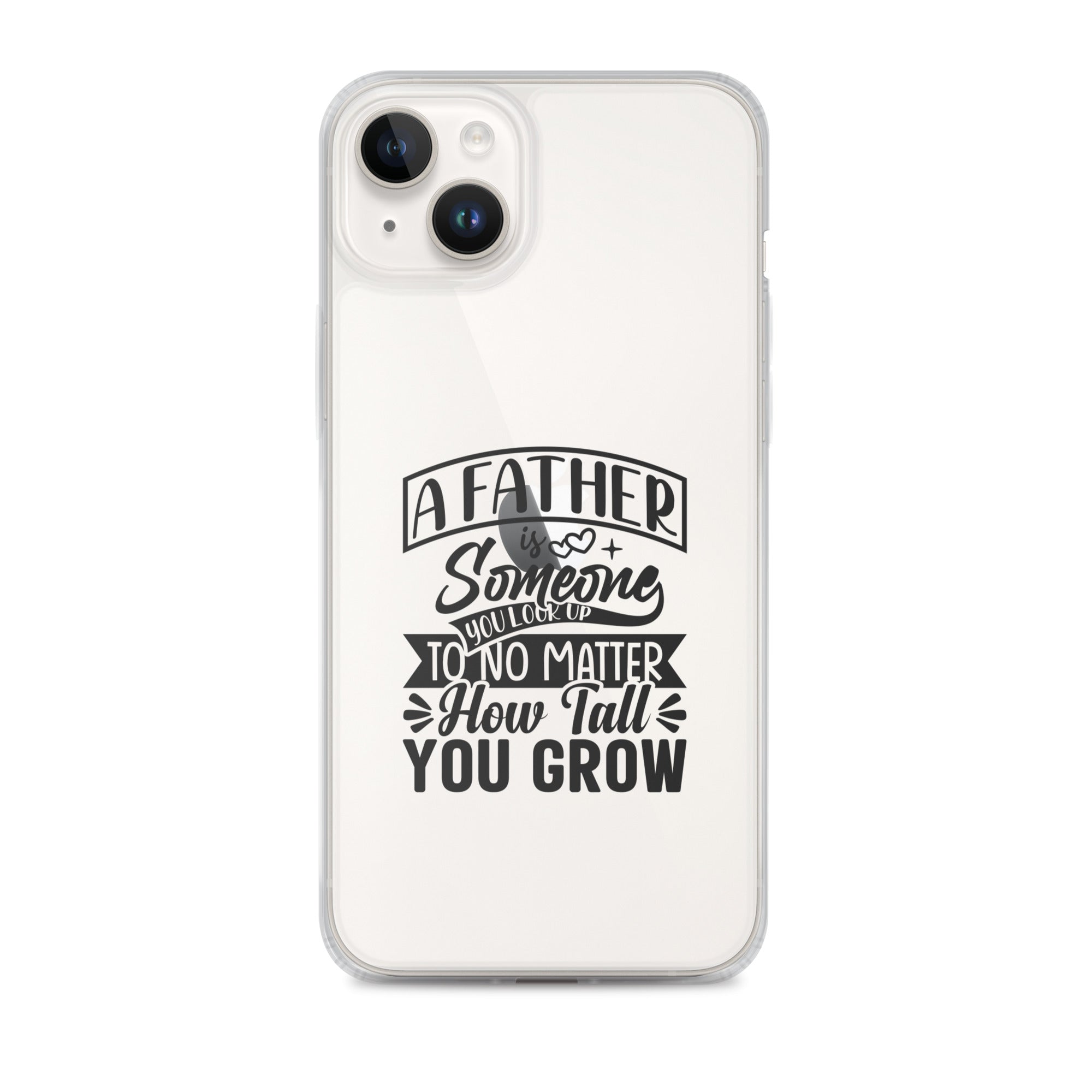 A Father Is Someone You Look Up To No Matter How Tall You Grow Clear Case for iPhone®