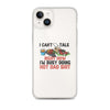 I Cant Talk Right Now Im Busy Doing Hot Dad Shit Clear Case for iPhone®