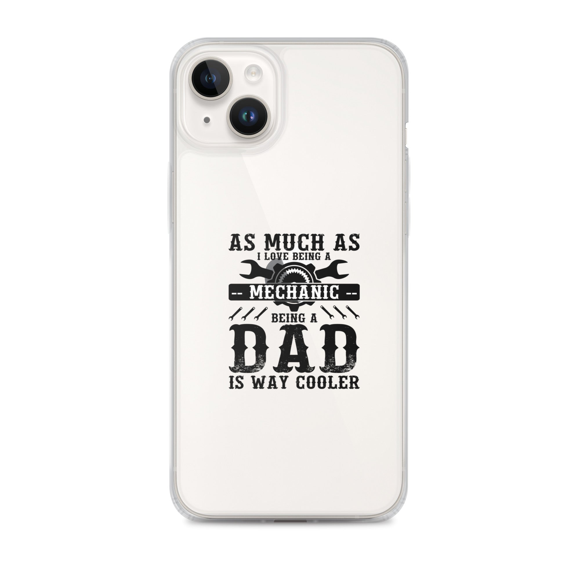 As Much As I Love Begin A Mechanic Begin A Dad Is Way Cooler Clear Case for iPhone®