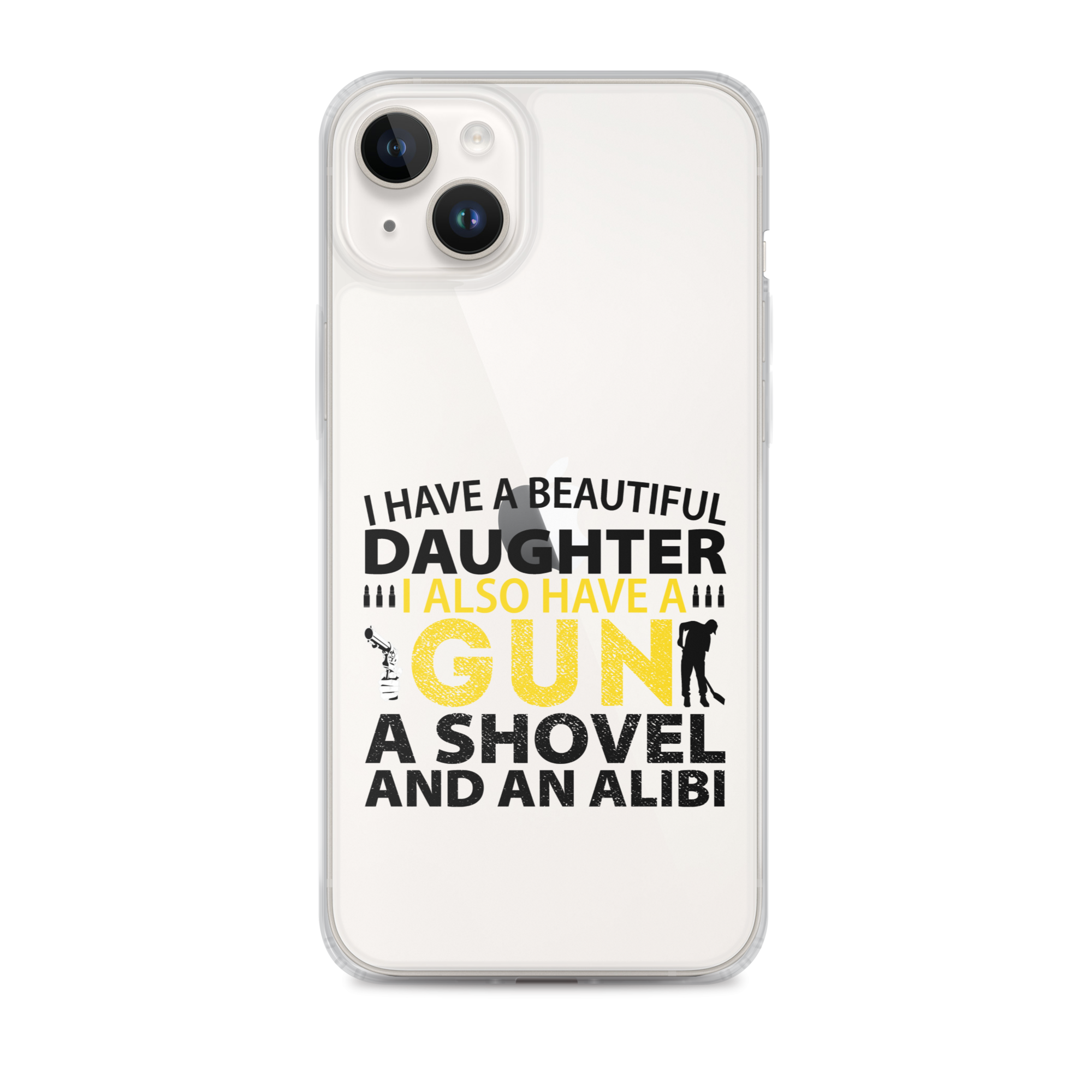 I Have A Beautiful Daughter. I Also Have A Gun, A Shovel, And An Alibi Clear Case for iPhone®