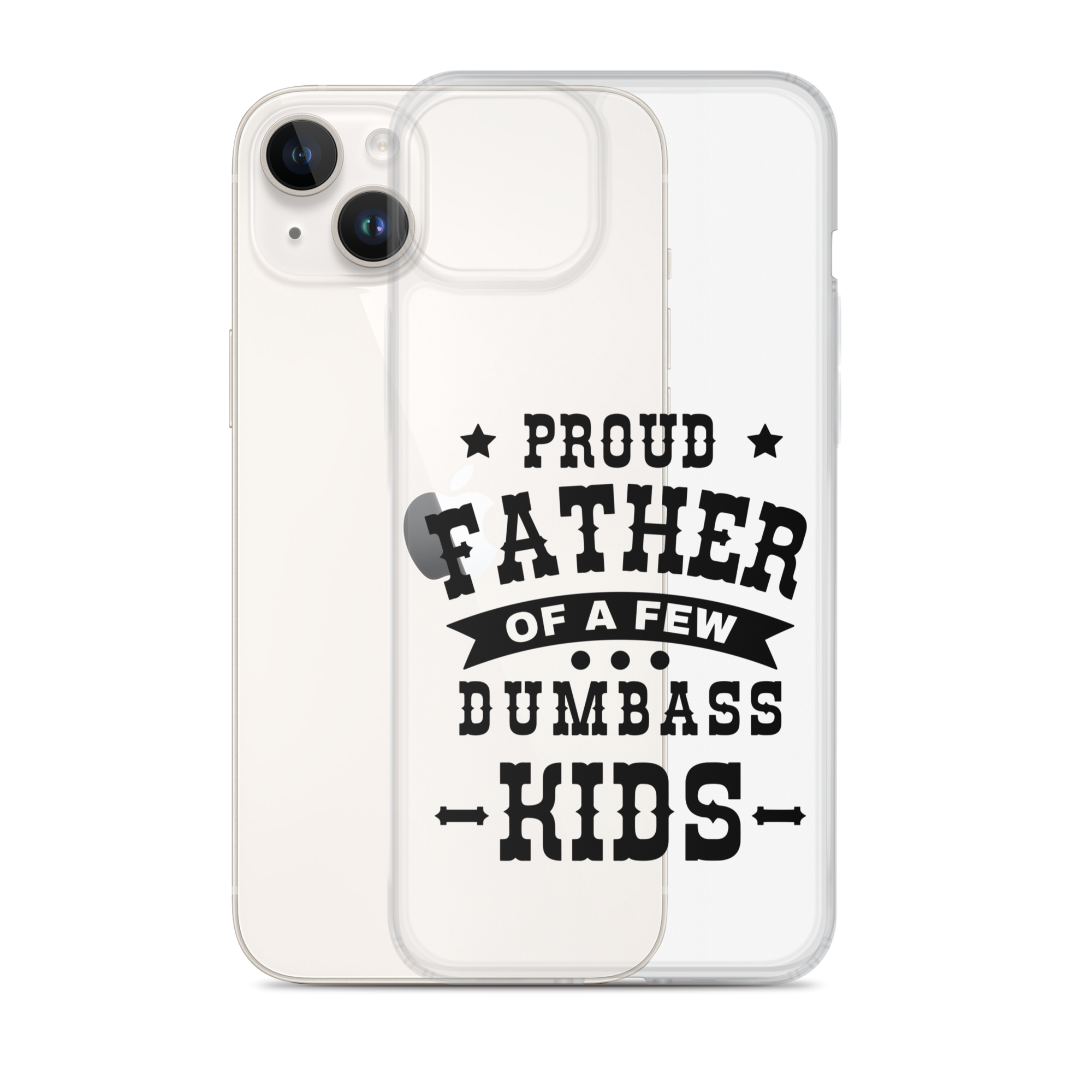 Proud Father Of A Few Dumbass Kids Clear Case for iPhone®