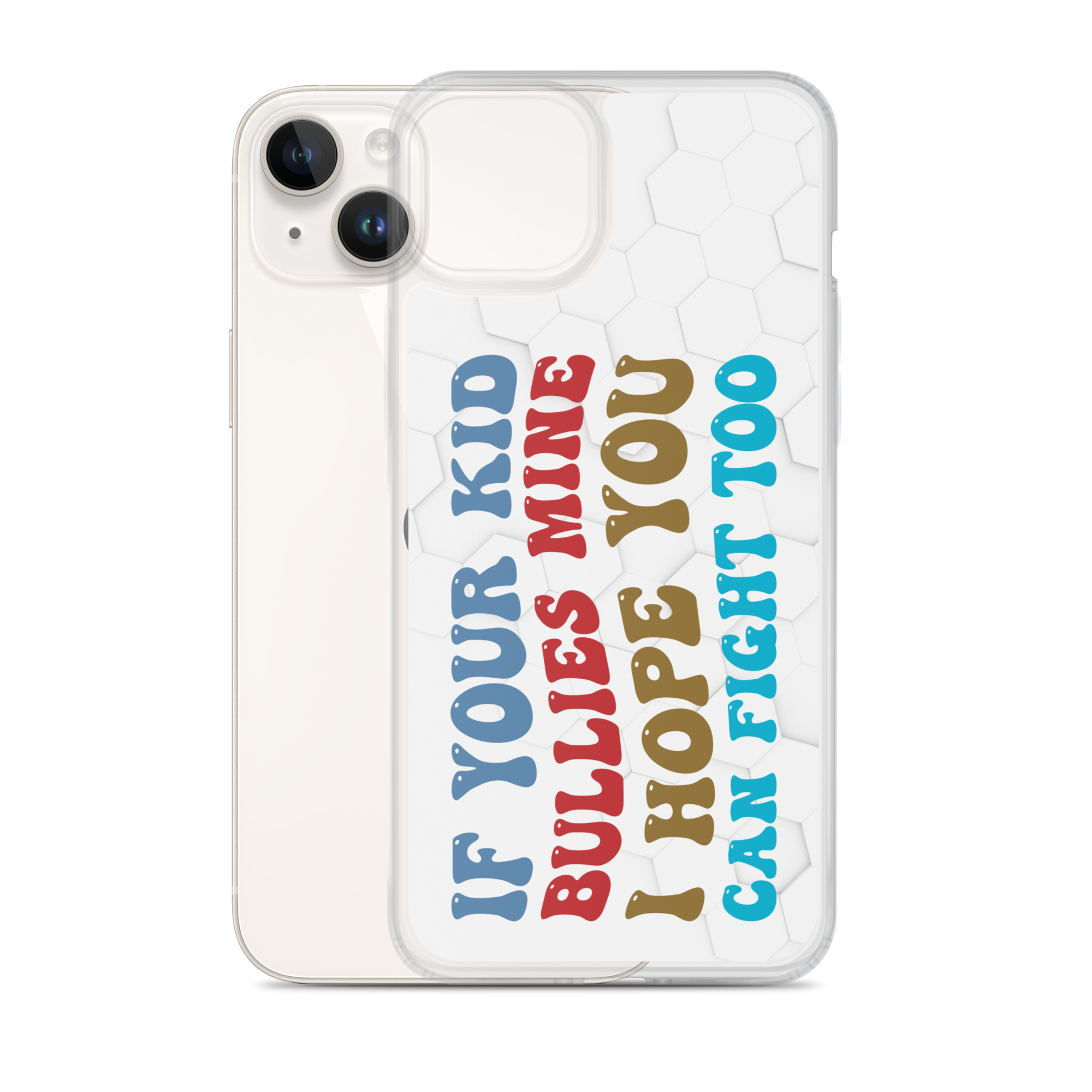 If Your Kid Bullies Mine I Hope You Can Fight Too Clear Case for iPhone®