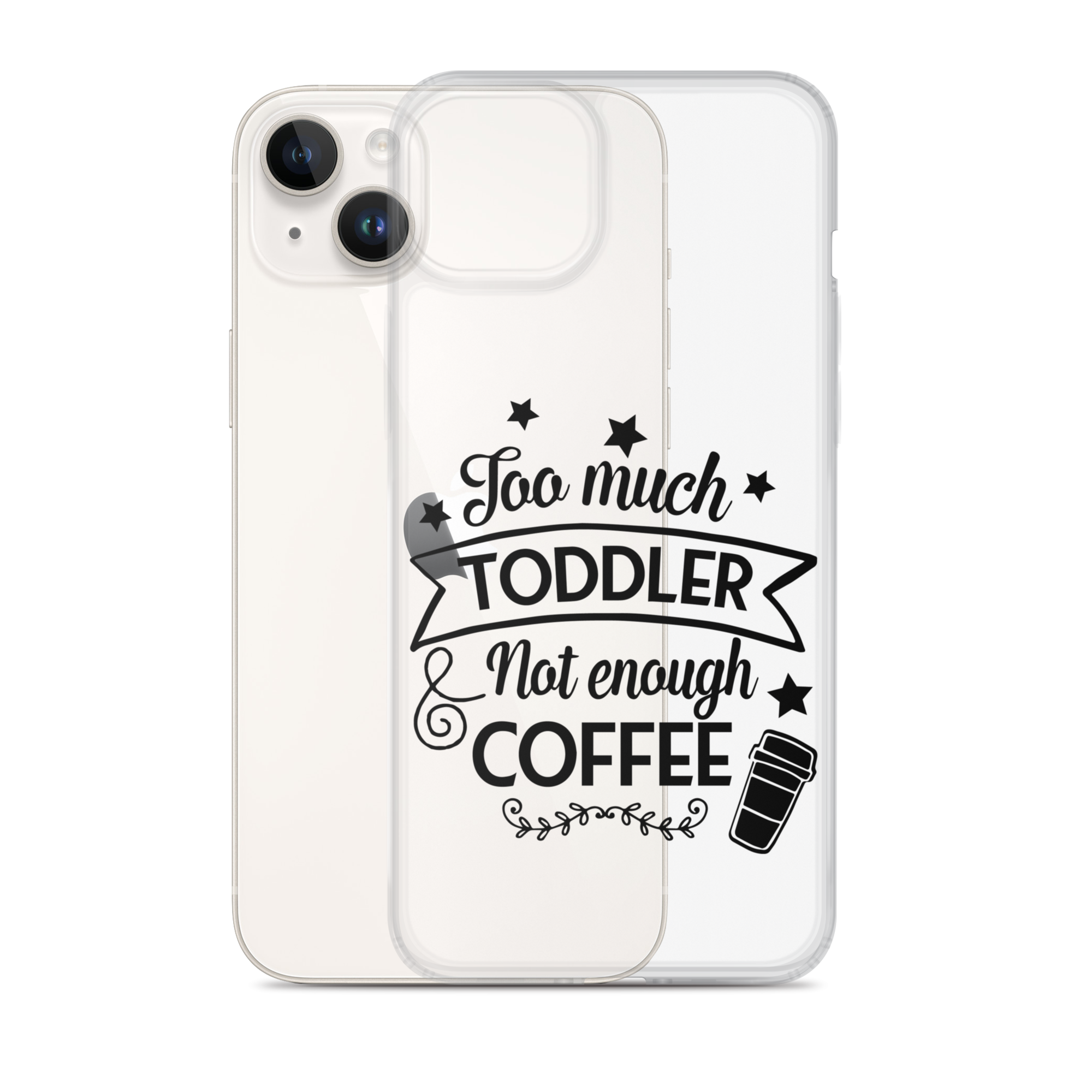 Too Much Toddler Not Enough Coffee Clear Case for iPhone®