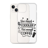 Too Much Toddler Not Enough Coffee Clear Case for iPhone®