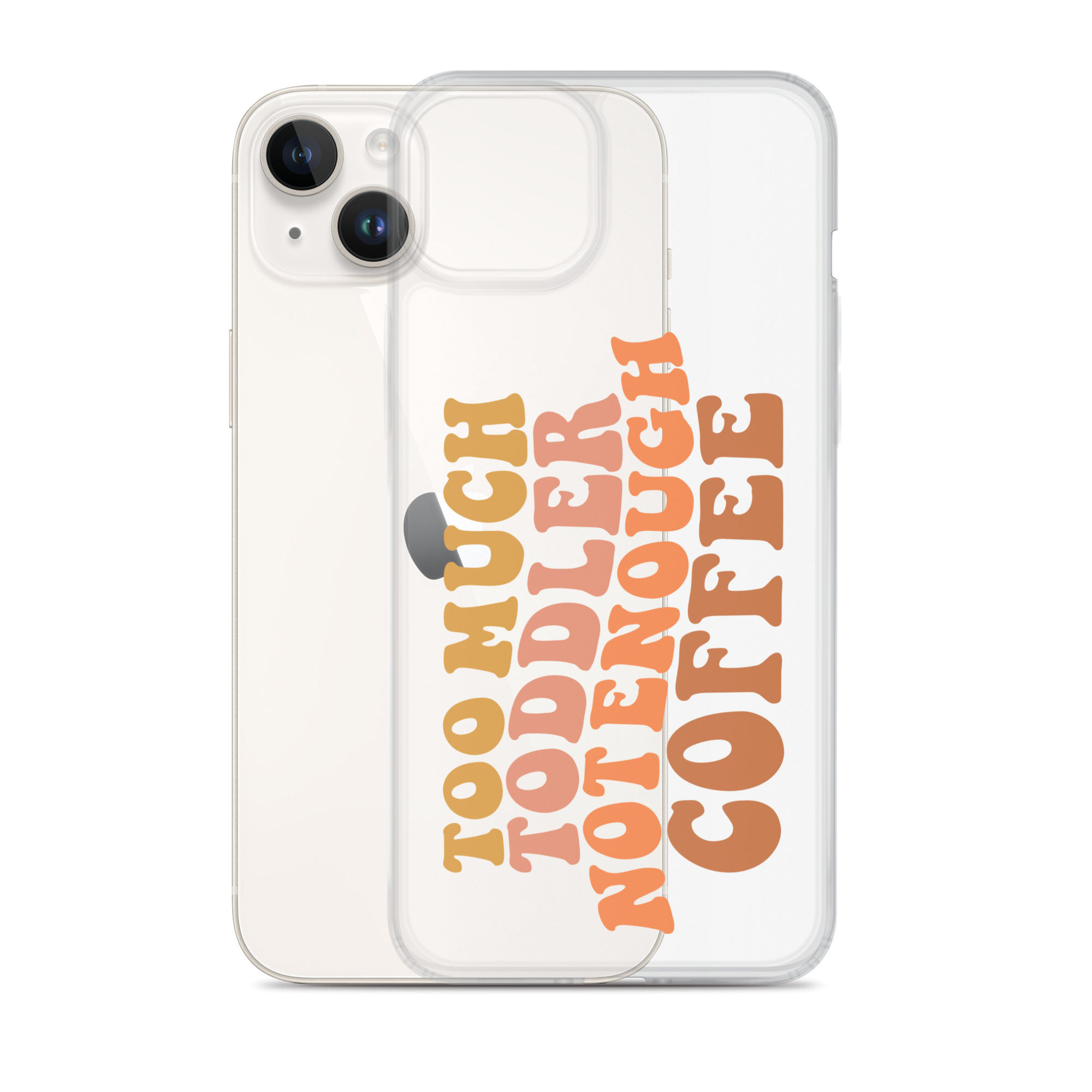 Too Much Toddler Not Enough Coffee Clear Case for iPhone®