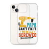 If Papa Can't Fix It We're All Screwed Clear Case for iPhone®