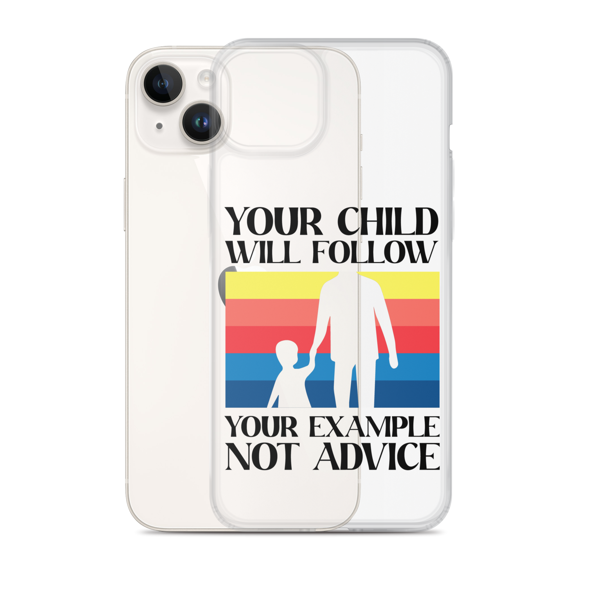 Your Child Will Follow Your Example Not Advice Clear Case for iPhone®