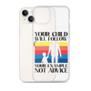 Your Child Will Follow Your Example Not Advice Clear Case for iPhone®