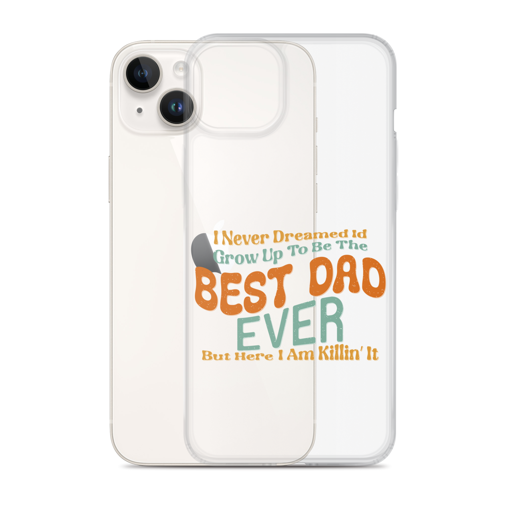 I Never Dreamed I'd Grow Up To Be The Best Dad Ever But Here I'm Killin' It Clear Case for iPhone®